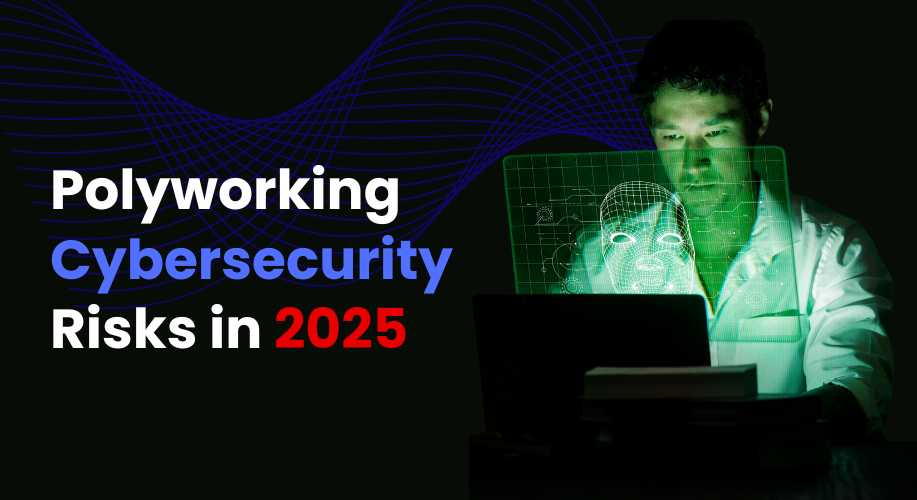 Why Polyworking Cybersecurity Risks Are a Growing Threat in 2025