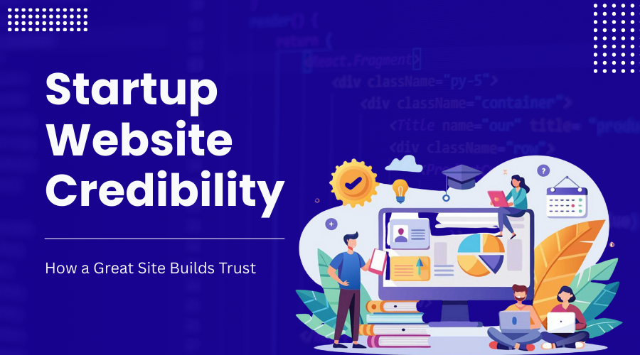 Startup Website Credibility: How a Great Site Builds Trust